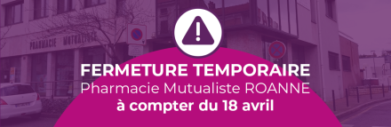 FERMETURE TEMPORAIRE DE LA PHARMACIE MUTUALISTE DE ROANNE